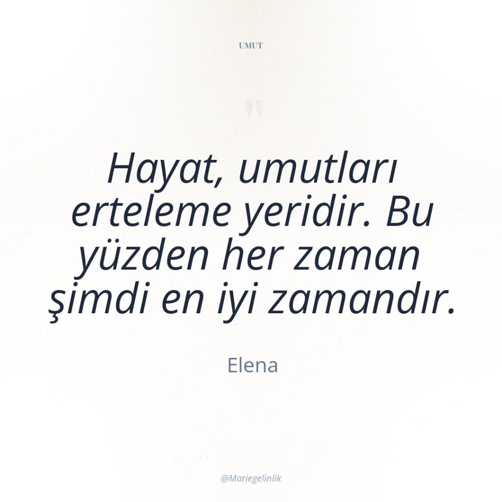 Hayat, umutları erteleme yeridir. Bu yüzden her zaman şimdi en…