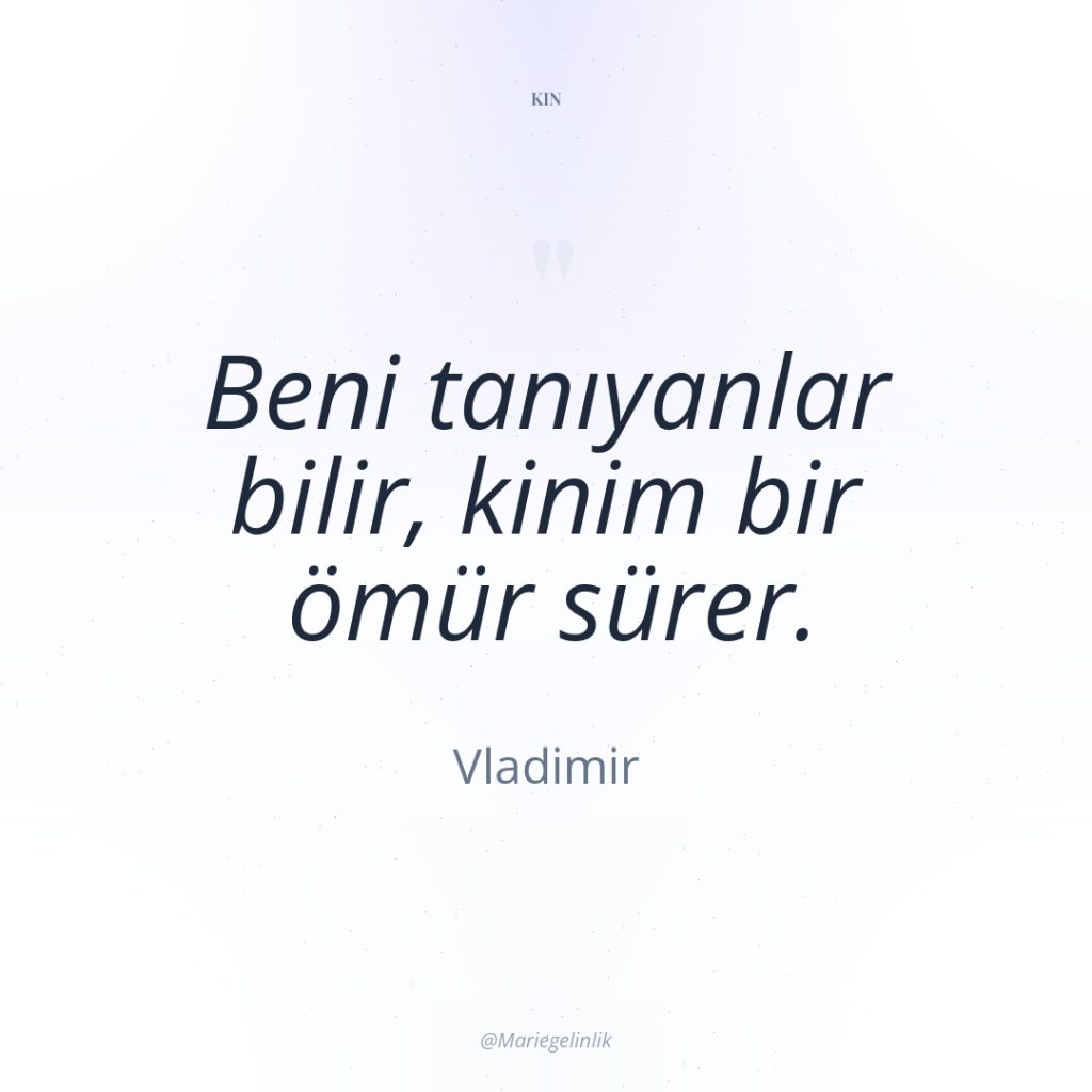 Beni tanıyanlar bilir, kinim bir ömür sürer.