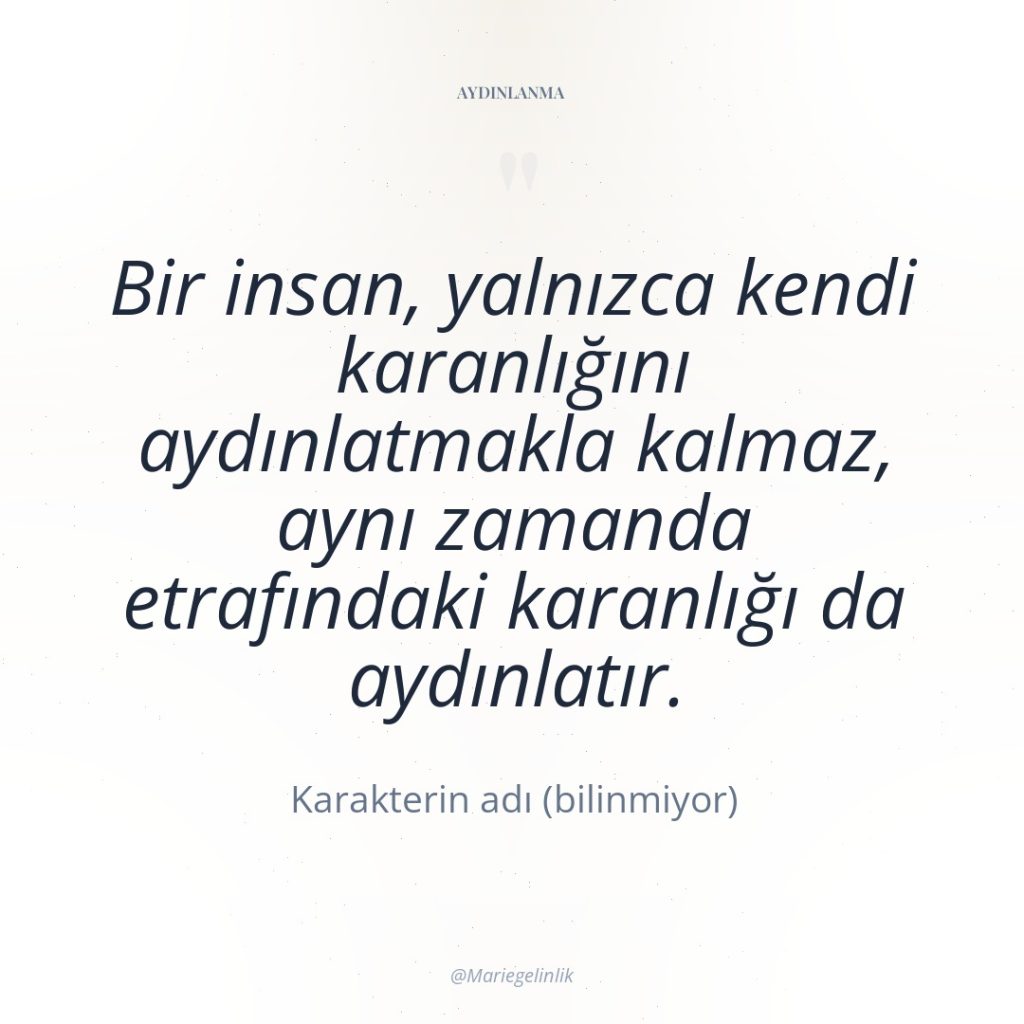 Bir insan, yalnızca kendi karanlığını aydınlatmakla kalmaz, aynı zamanda etrafındaki…