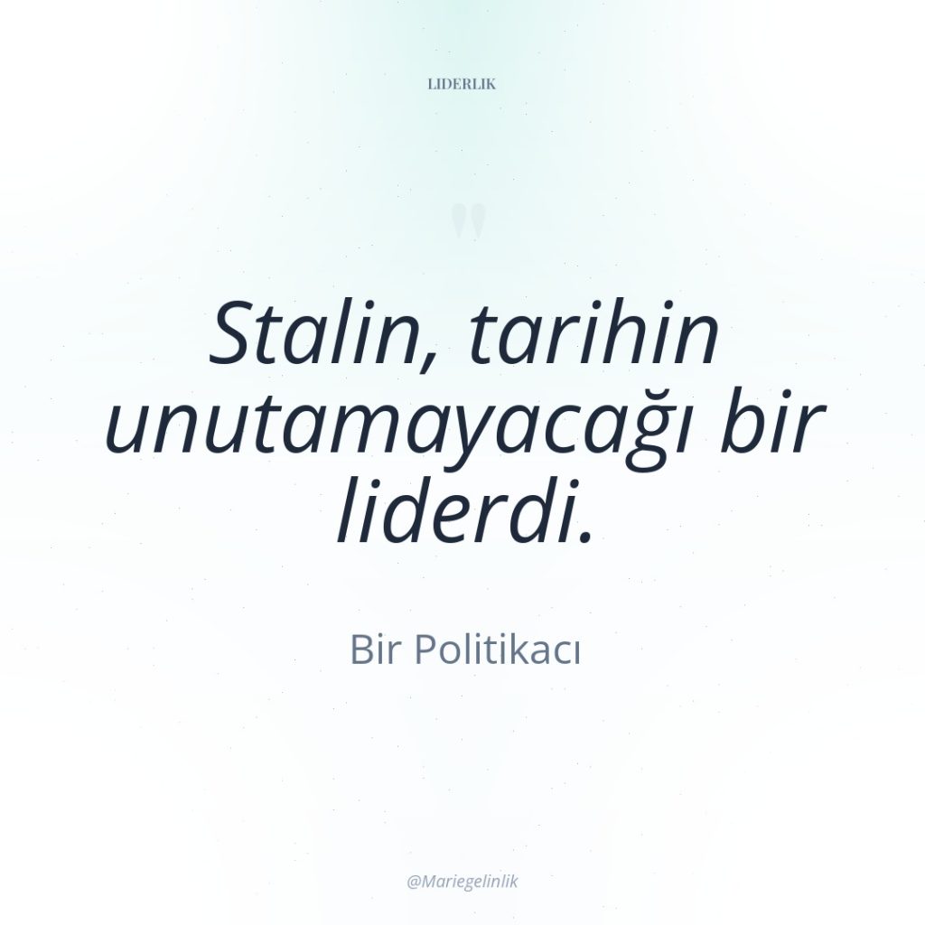 Stalin, tarihin unutamayacağı bir liderdi.