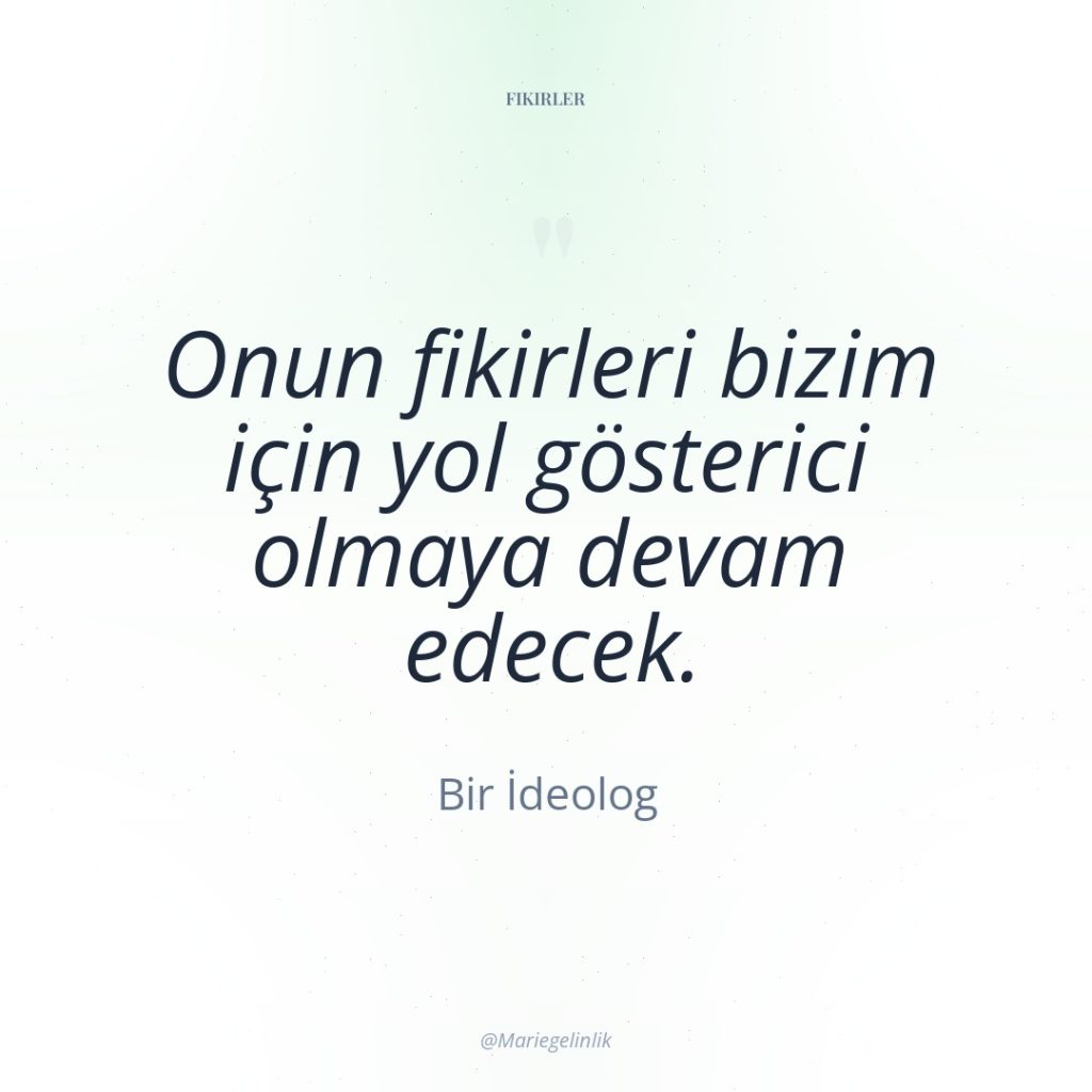 Onun fikirleri bizim için yol gösterici olmaya devam edecek.