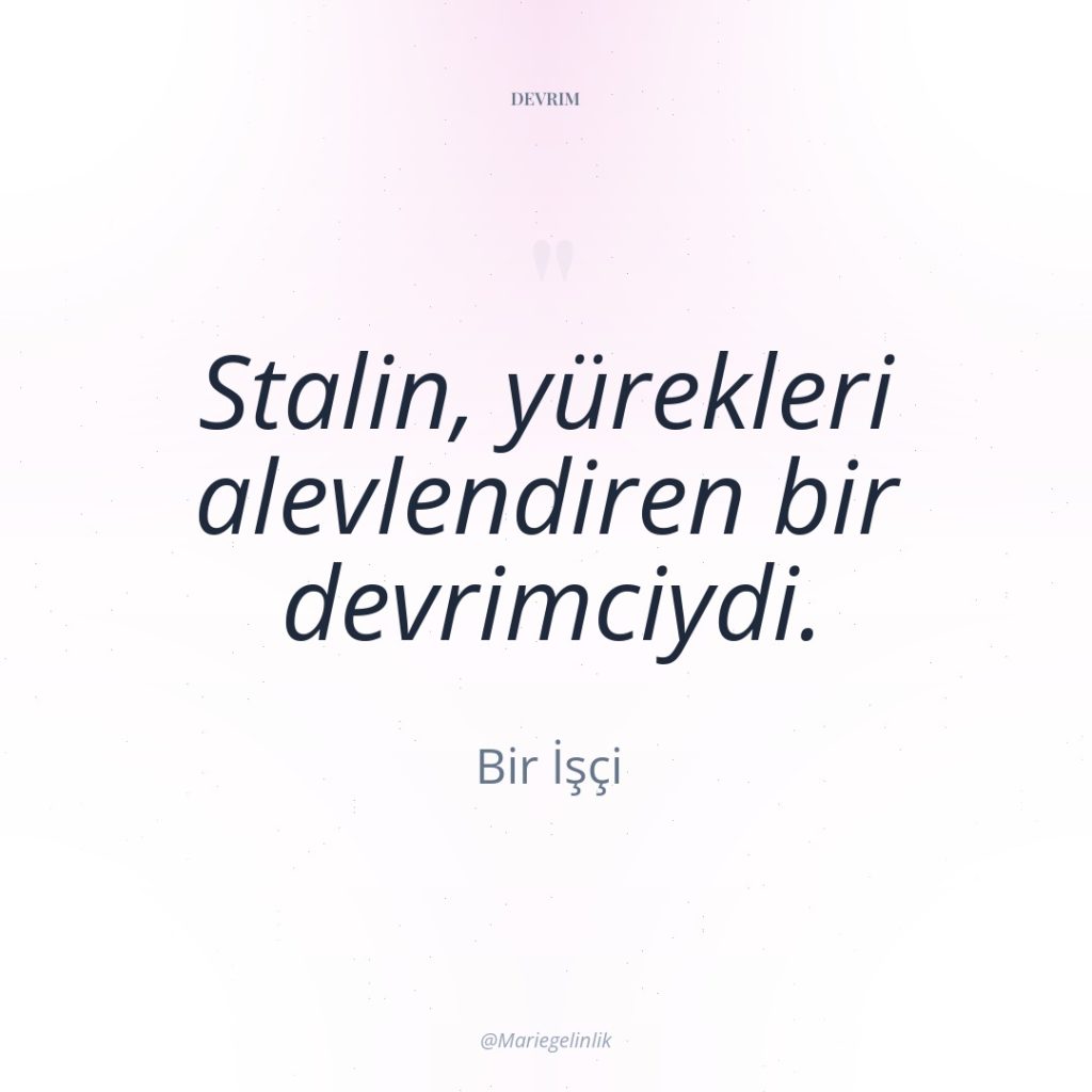 Stalin, yürekleri alevlendiren bir devrimciydi.