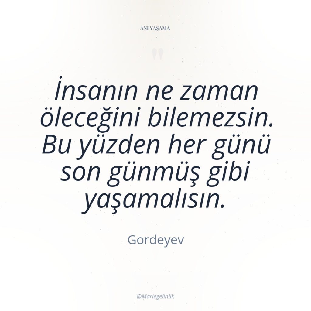 İnsanın ne zaman öleceğini bilemezsin. Bu yüzden her günü son…