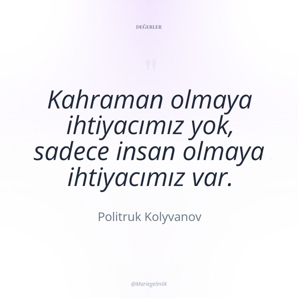 Kahraman olmaya ihtiyacımız yok, sadece insan olmaya ihtiyacımız var.