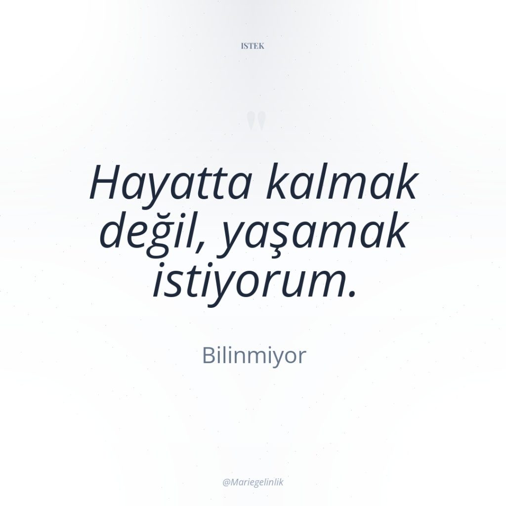 Hayatta kalmak değil, yaşamak istiyorum.
