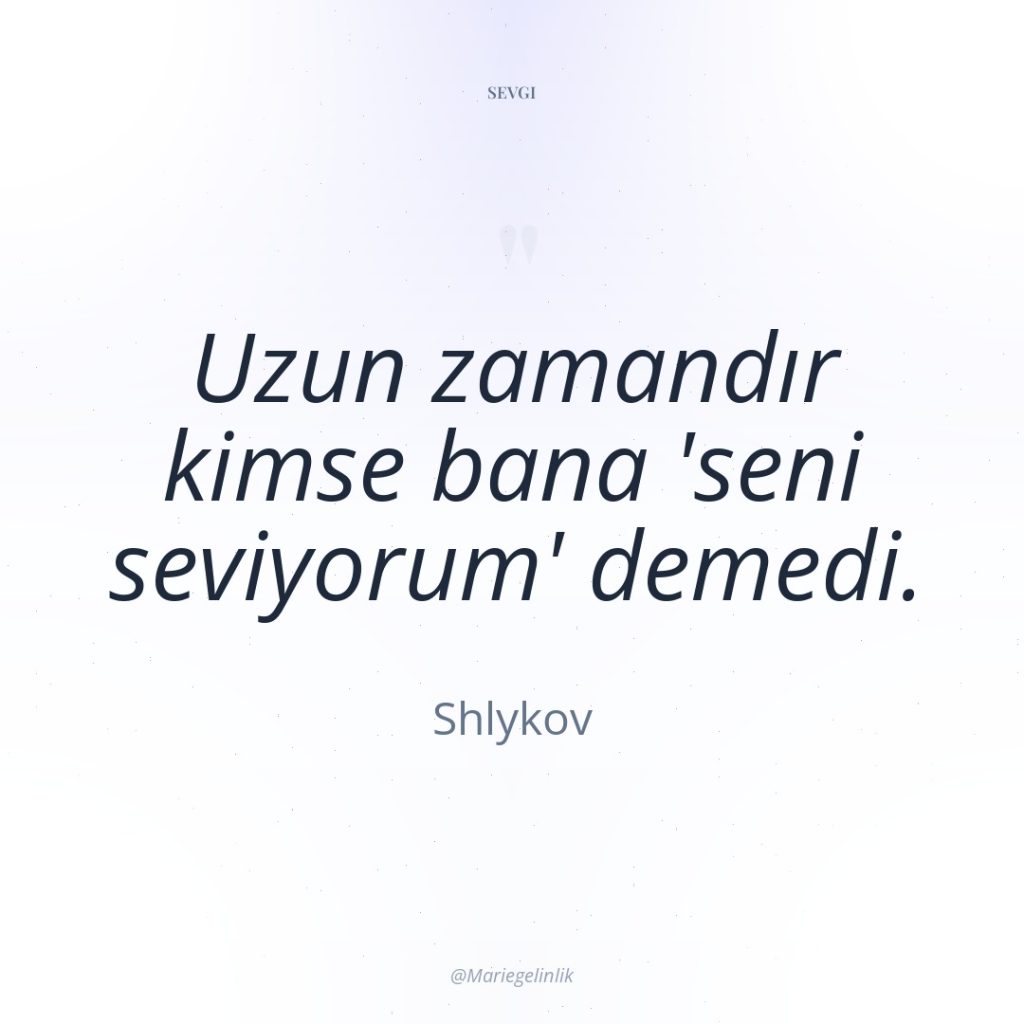 Uzun zamandır kimse bana ‘seni seviyorum’ demedi.