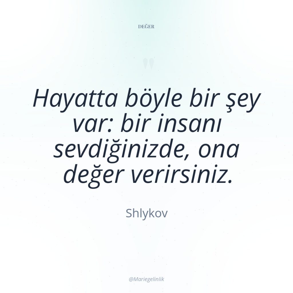 Hayatta böyle bir şey var: bir insanı sevdiğinizde, ona değer…