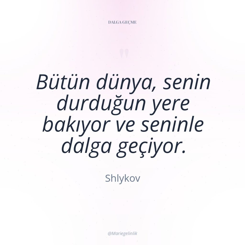 Bütün dünya, senin durduğun yere bakıyor ve seninle dalga geçiyor.