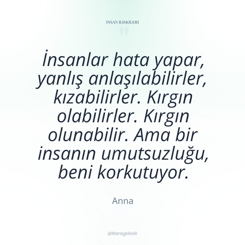 İnsanlar hata yapar, yanlış anlaşılabilirler, kızabilirler. Kırgın olabilirler. Kırgın olunabilir….