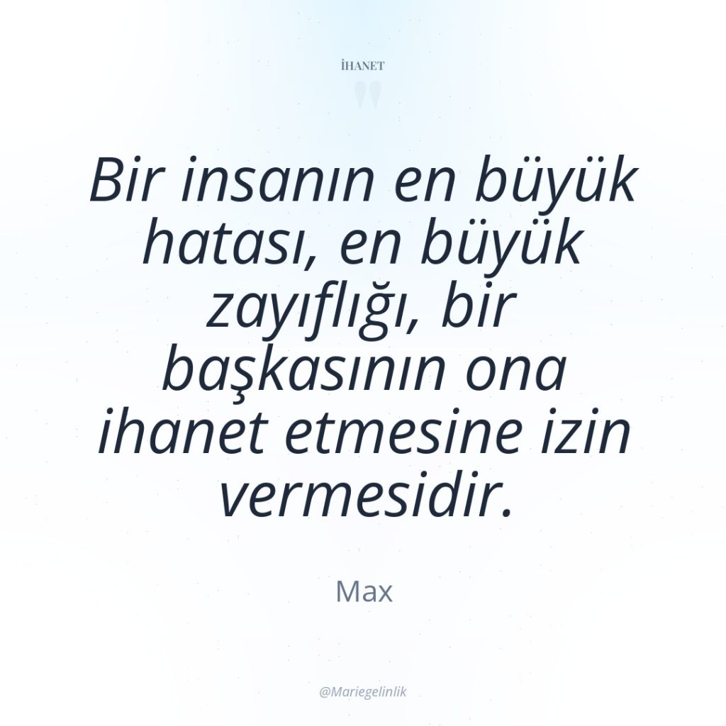 Bir insanın en büyük hatası, en büyük zayıflığı, bir başkasının…