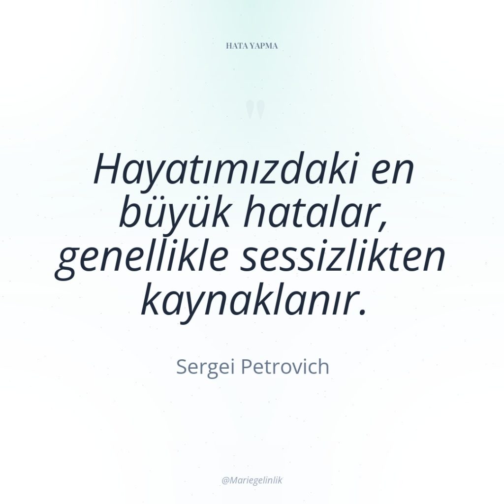 Hayatımızdaki en büyük hatalar, genellikle sessizlikten kaynaklanır.
