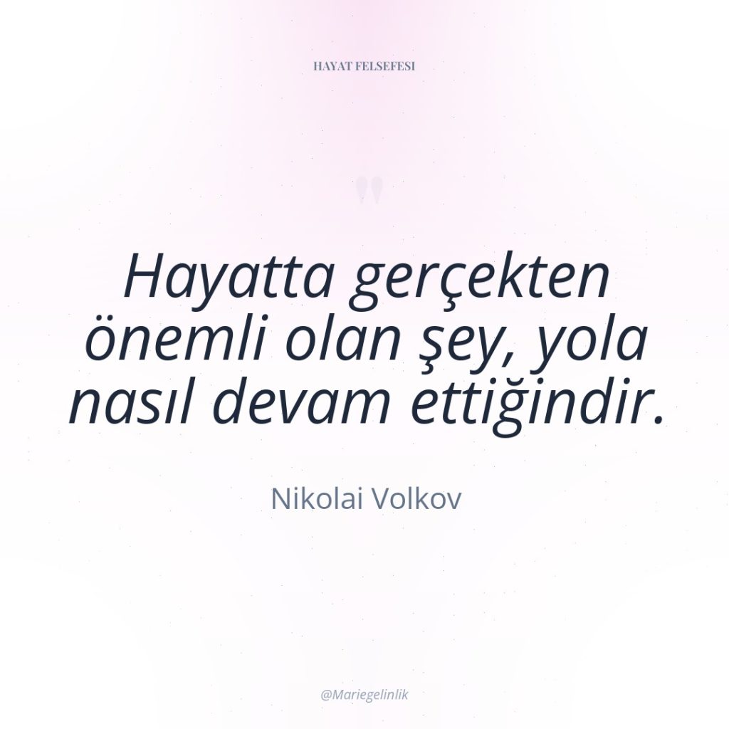 Hayatta gerçekten önemli olan şey, yola nasıl devam ettiğindir.