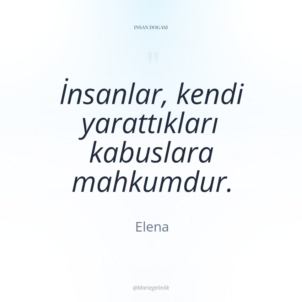İnsanlar, kendi yarattıkları kabuslara mahkumdur.