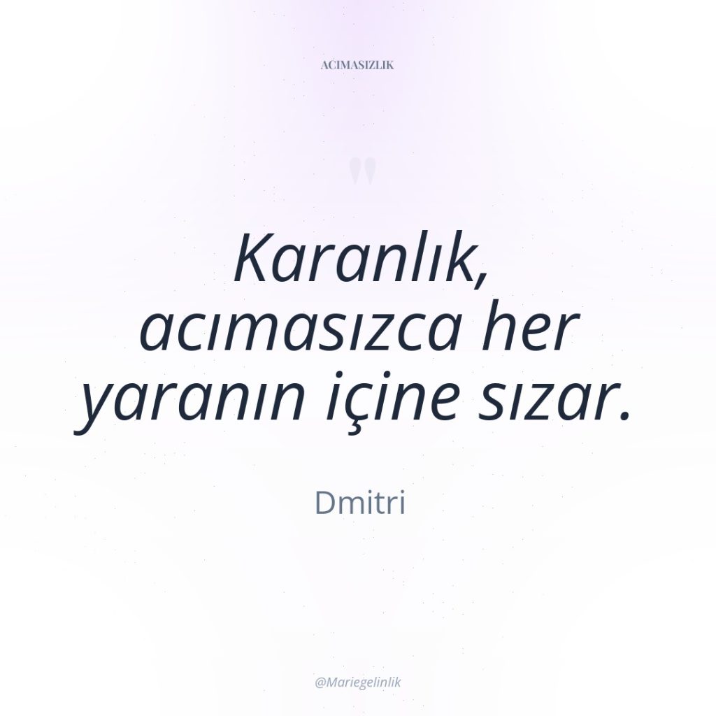 Karanlık, acımasızca her yaranın içine sızar.