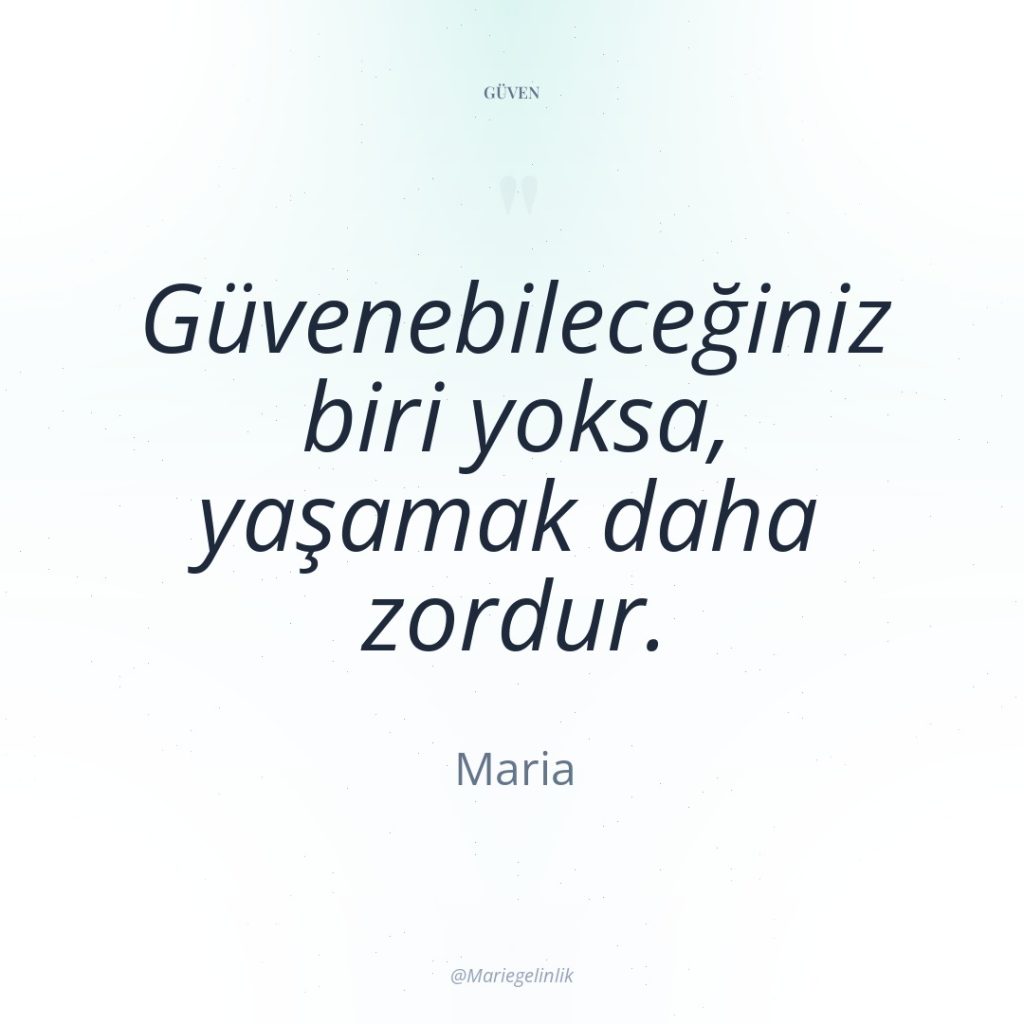 Güvenebileceğiniz biri yoksa, yaşamak daha zordur.