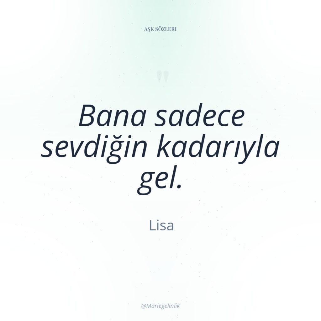 Bana sadece sevdiğin kadarıyla gel.