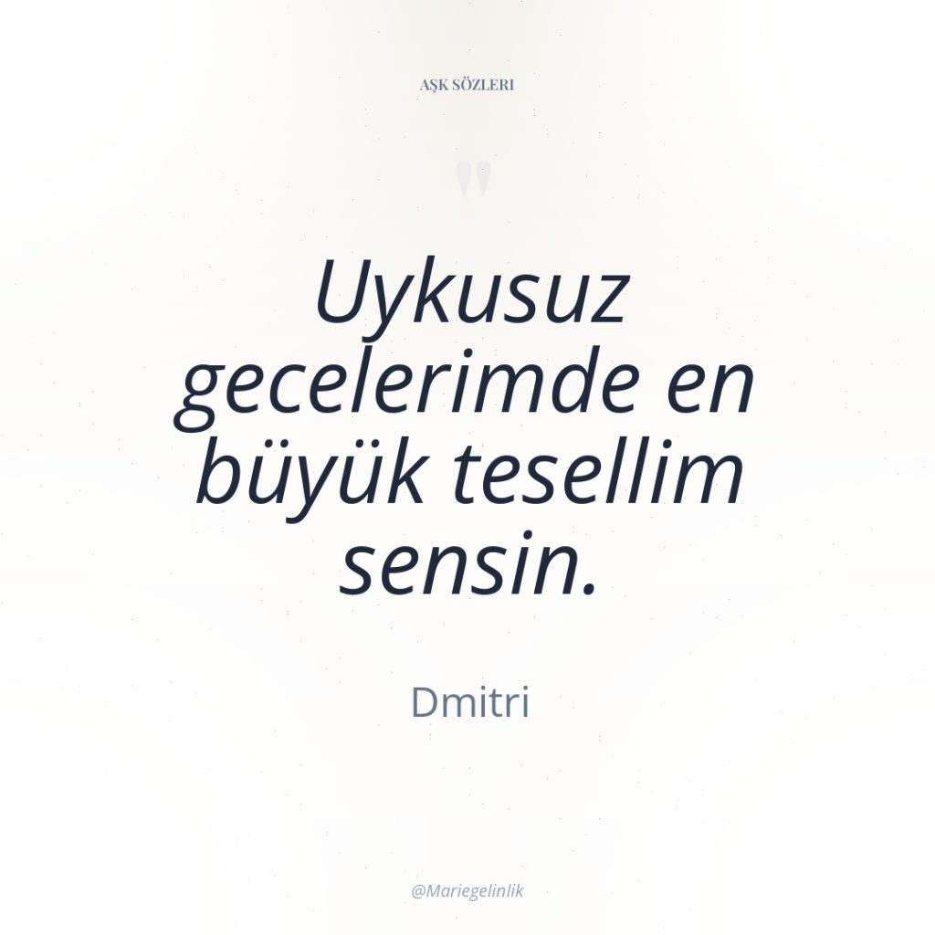 Uykusuz gecelerimde en büyük tesellim sensin.