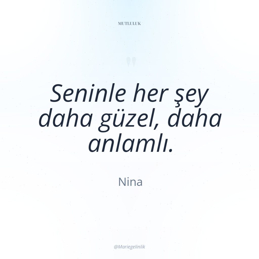 Seninle her şey daha güzel, daha anlamlı.