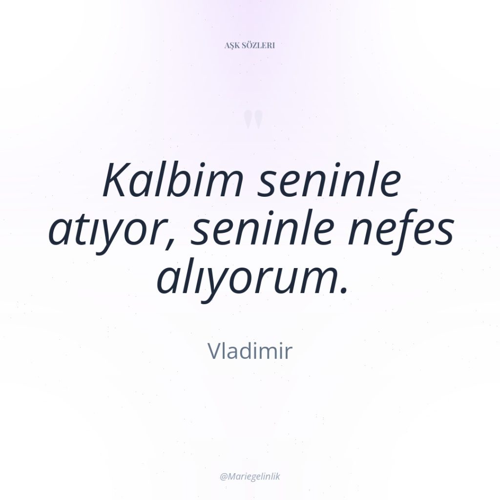 Kalbim seninle atıyor, seninle nefes alıyorum.