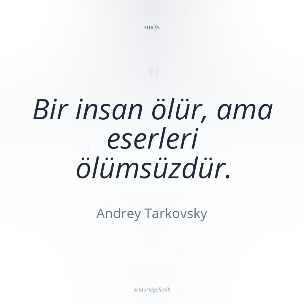 Bir insan ölür, ama eserleri ölümsüzdür.