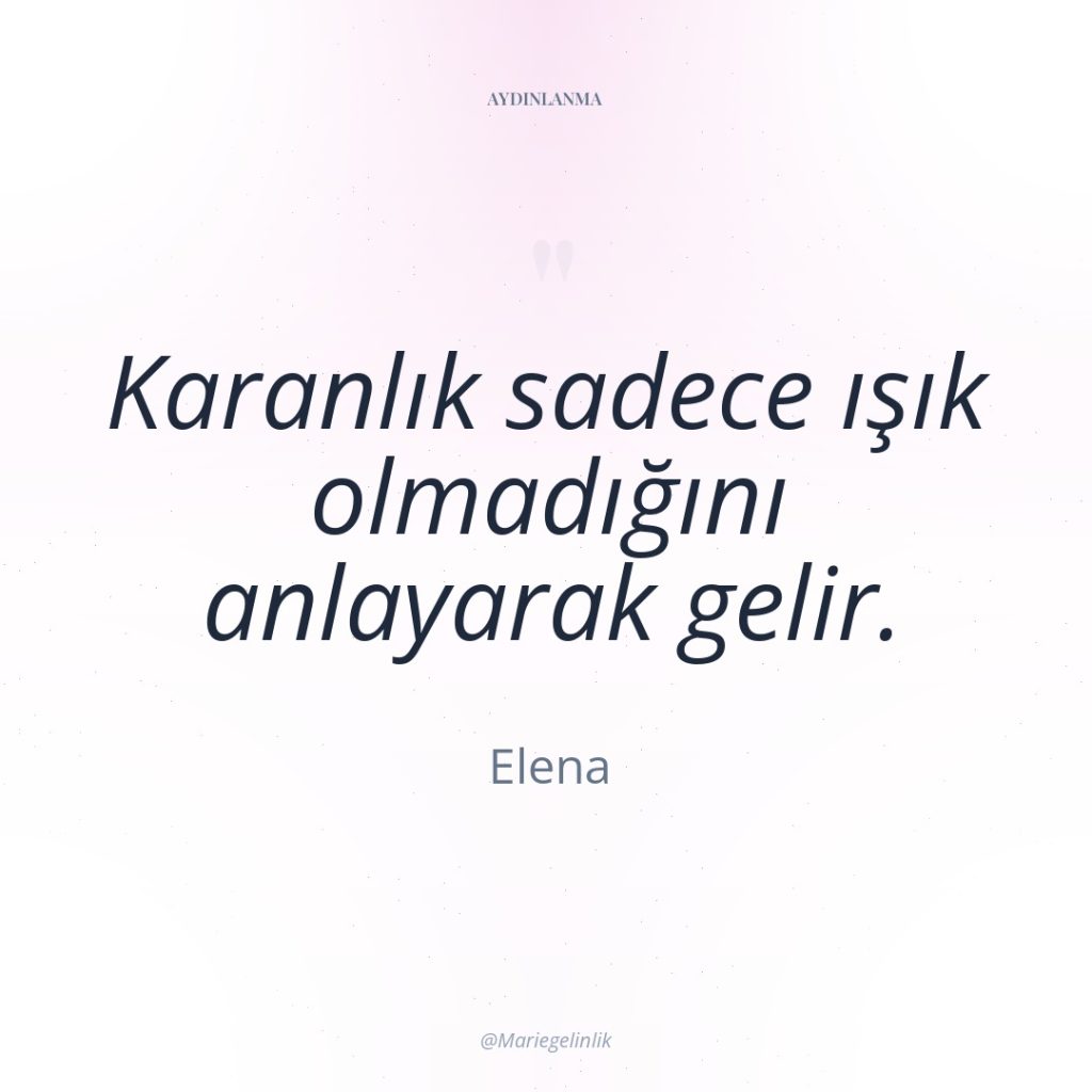 Karanlık sadece ışık olmadığını anlayarak gelir.