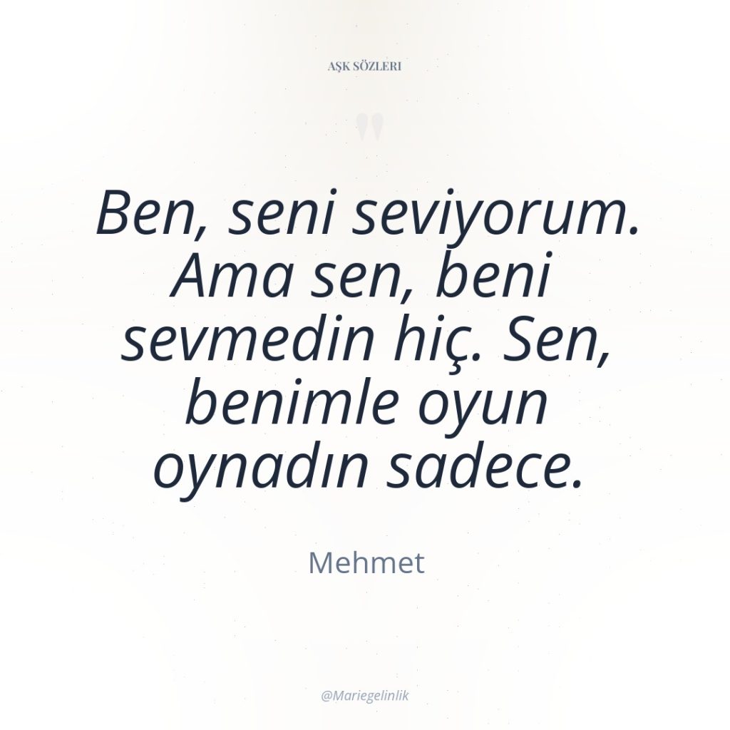Ben, seni seviyorum. Ama sen, beni sevmedin hiç. Sen, benimle…