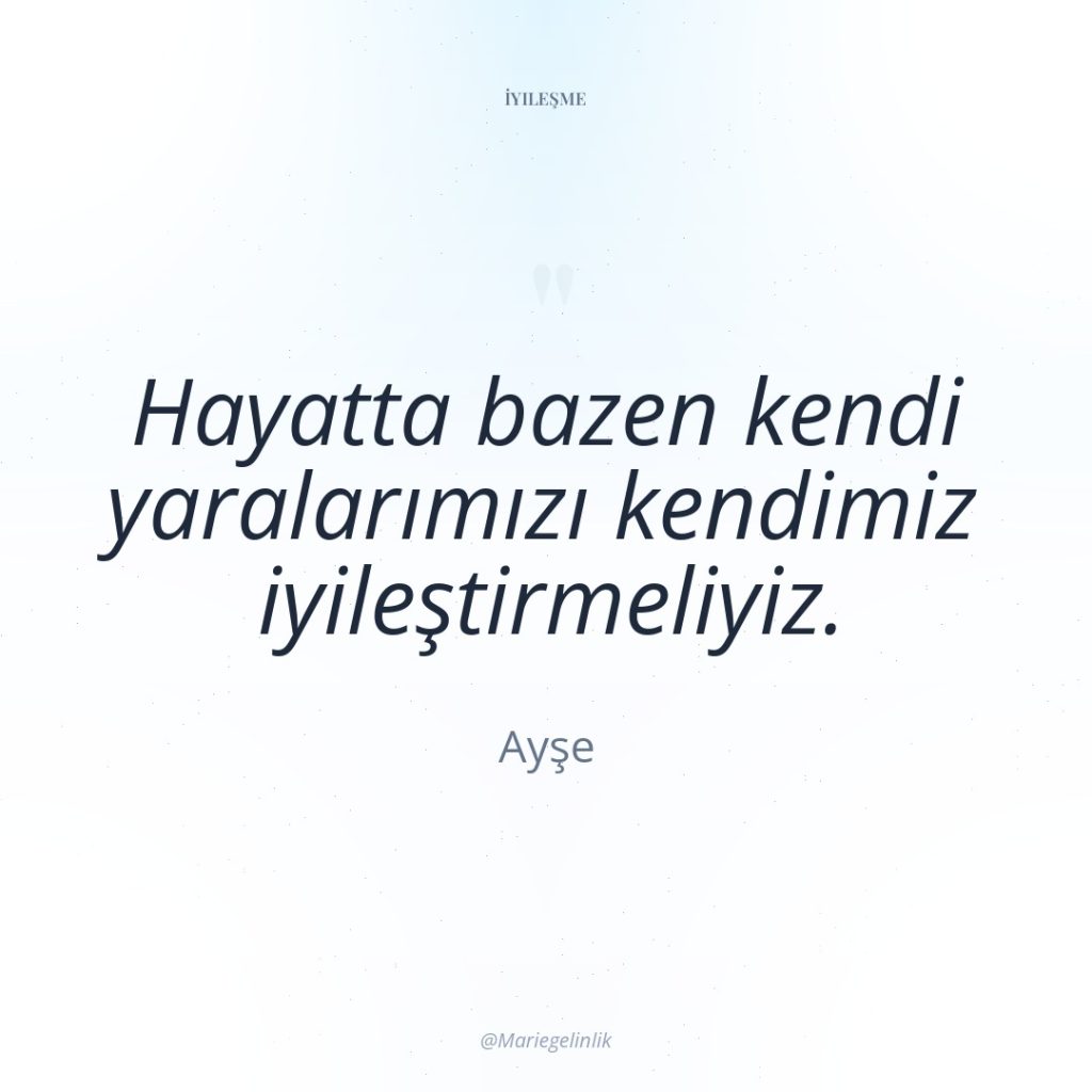Hayatta bazen kendi yaralarımızı kendimiz iyileştirmeliyiz.
