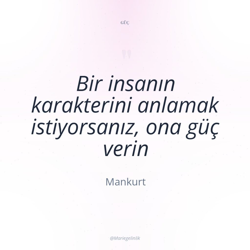 Bir insanın karakterini anlamak istiyorsanız, ona güç verin