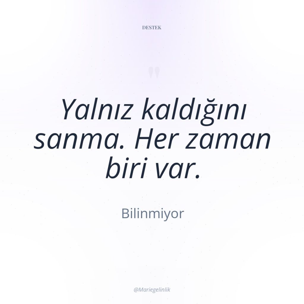 Yalnız kaldığını sanma. Her zaman biri var.