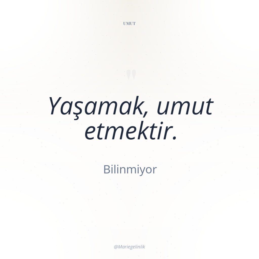 Yaşamak, umut etmektir.