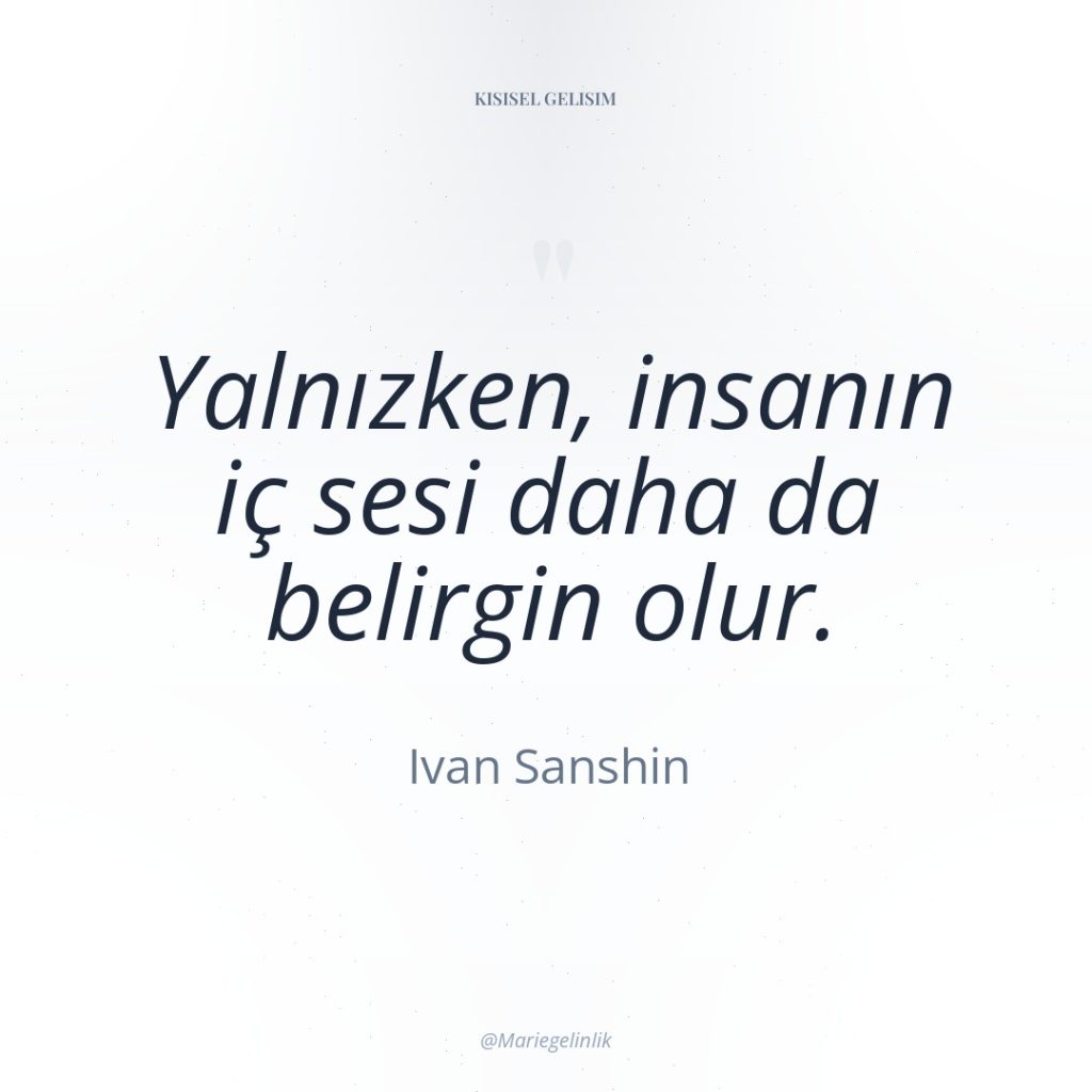 Yalnızken, insanın iç sesi daha da belirgin olur.