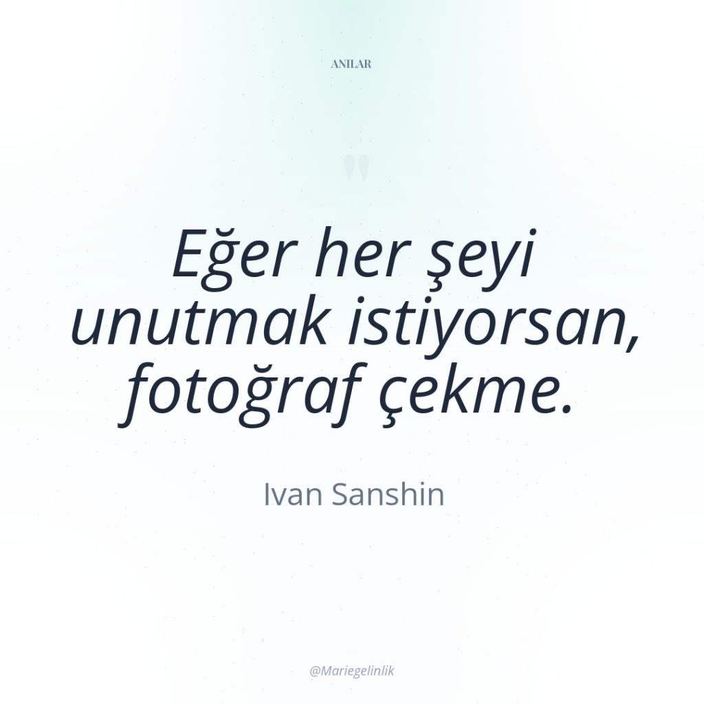 Eğer her şeyi unutmak istiyorsan, fotoğraf çekme.