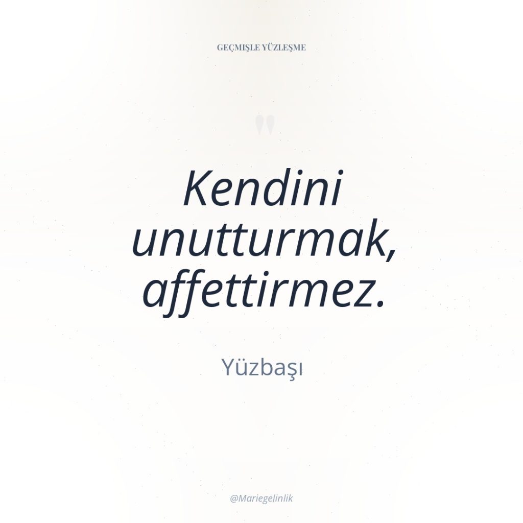 Kendini unutturmak, affettirmez.