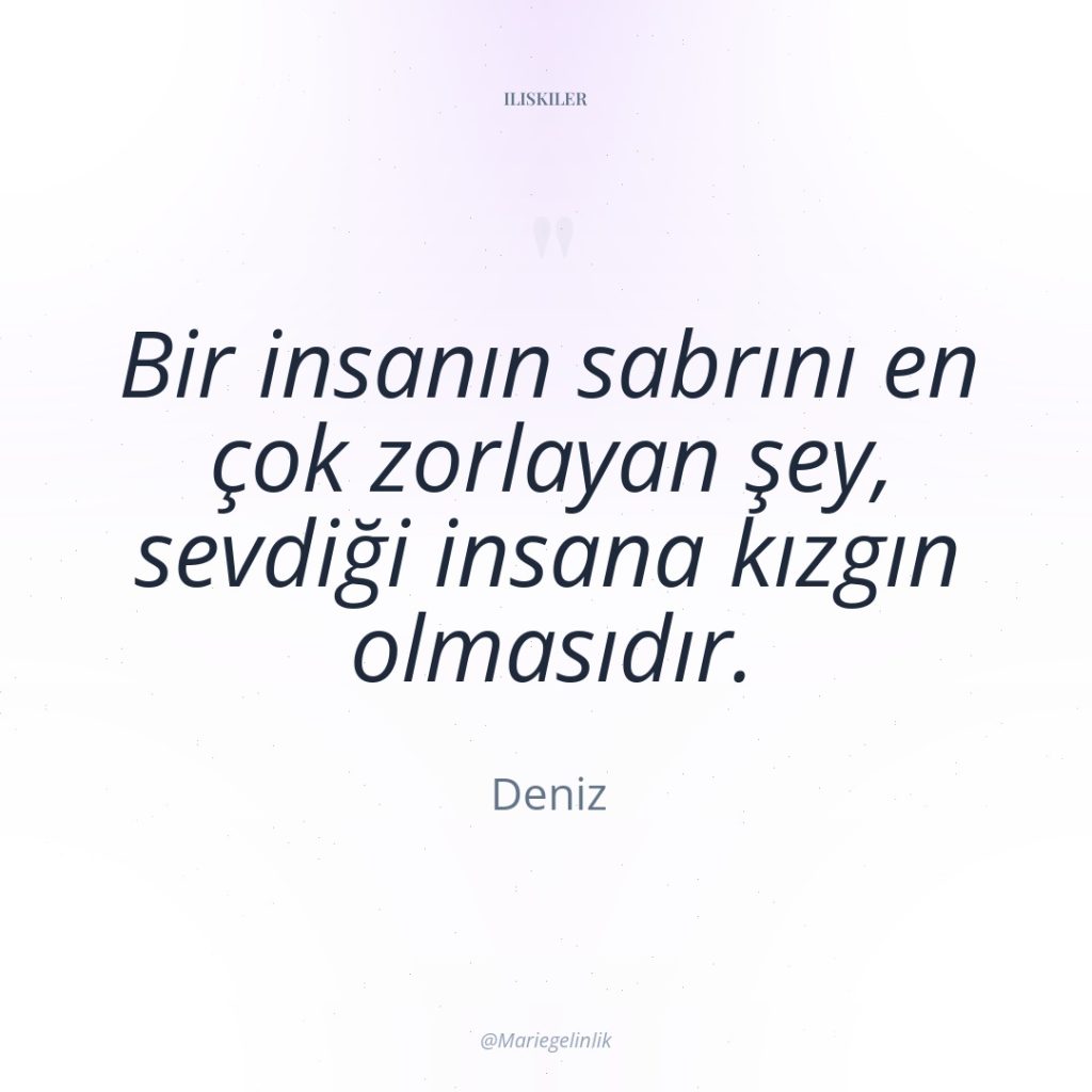 Bir insanın sabrını en çok zorlayan şey, sevdiği insana kızgın…