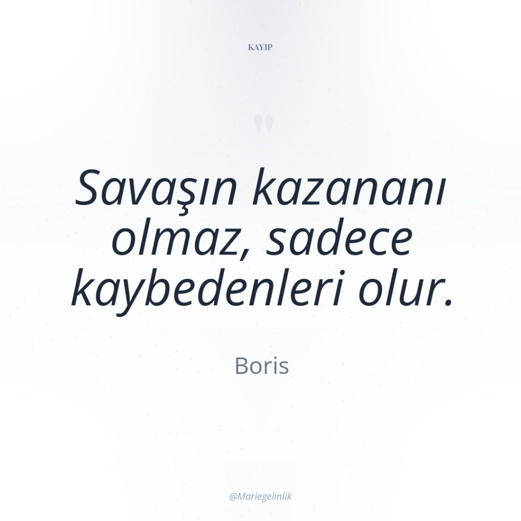 Savaşın kazananı olmaz, sadece kaybedenleri olur.